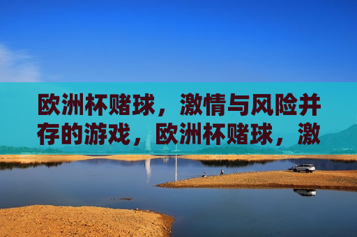 欧洲杯赌球， *** 与风险并存的游戏，欧洲杯赌球， *** 与风险的游戏，欧洲杯赌球， *** 与风险的违法犯罪游戏