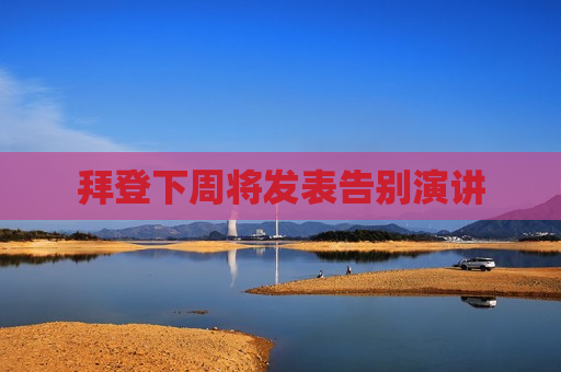 拜登下周将发表告别演讲