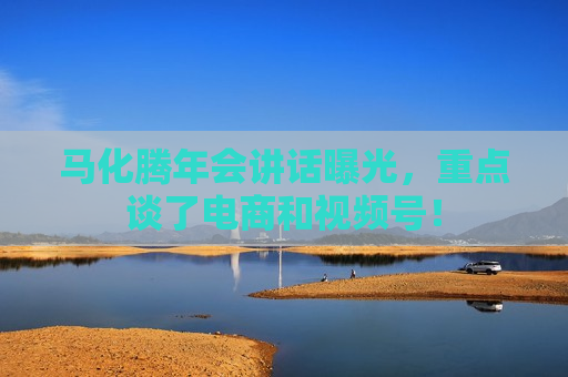 马化腾年会讲话曝光，重点谈了电商和视频号！  第1张