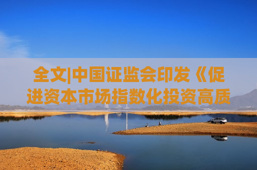 全文|中国 *** 印发《促进资本市场指数化投资高质量发展行动方案》  第1张