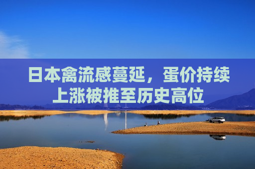 日本禽流感蔓延，蛋价持续上涨被推至历史高位