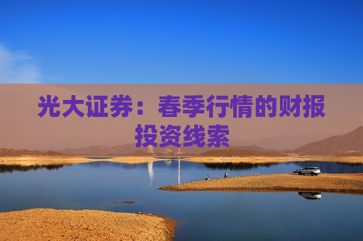 光大证券：春季行情的财报投资线索