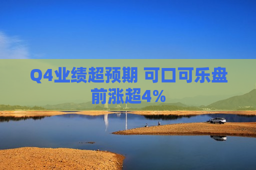 Q4业绩超预期 可口可乐盘前涨超4%