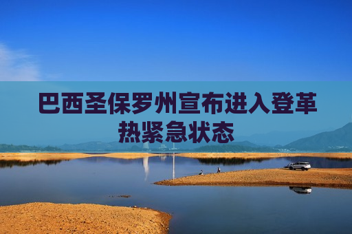 巴西圣保罗州宣布进入登革热紧急状态