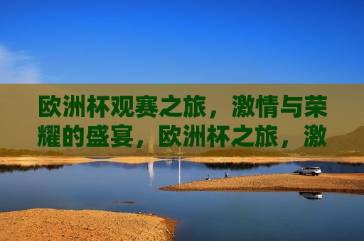 欧洲杯观赛之旅， *** 与荣耀的盛宴，欧洲杯之旅， *** 与荣耀的交汇，欧洲杯之旅， *** 与荣耀的盛宴  第1张