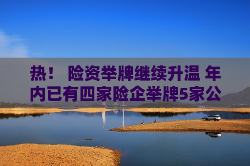 热！ 险资举牌继续升温 年内已有四家险企举牌5家公司