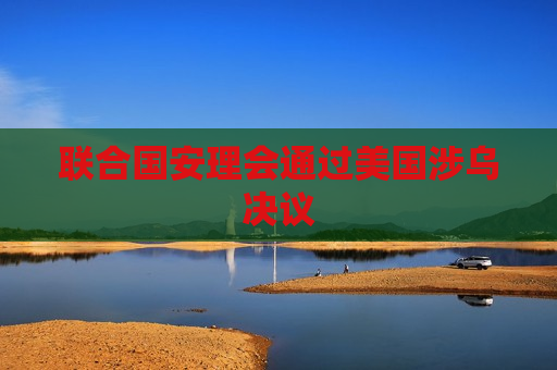 联合国安理会通过美国涉乌决议