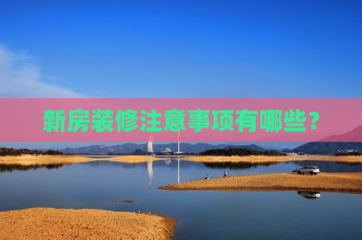 新房装修注意事项有哪些？