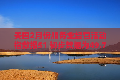 美国2月份服务业经营活动指数报51 初步数据为49.7