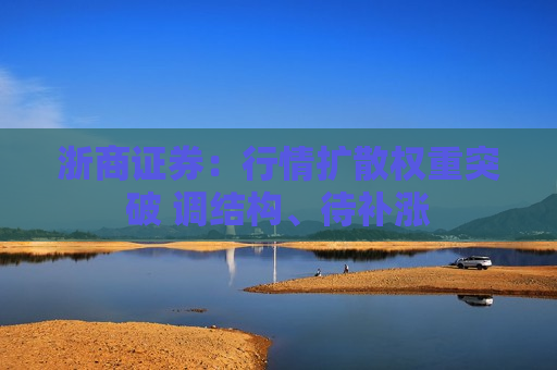 浙商证券：行情扩散权重突破 调结构、待补涨