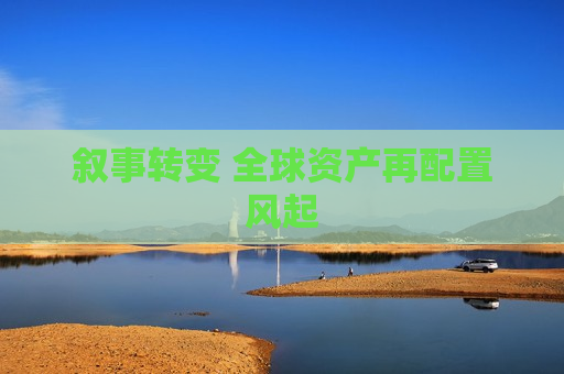 叙事转变 全球资产再配置风起