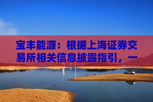 宝丰能源：根据上海证券交易所相关信息披露指引，一季度业绩增幅达到50%以上，属于自愿性信息披露