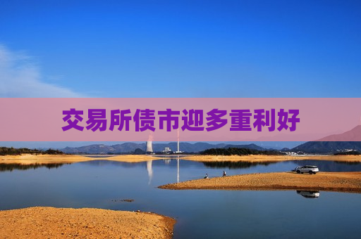 交易所债市迎多重利好
