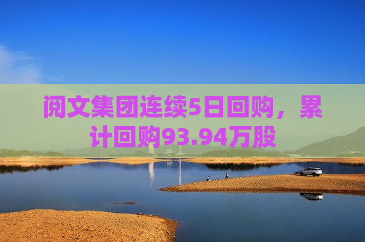 阅文集团连续5日回购，累计回购93.94万股