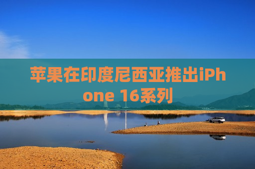 苹果在印度尼西亚推出iPhone 16系列