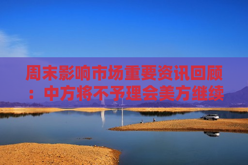 周末影响市场重要资讯回顾：中方将不予理会美方继续关税数字游戏 特朗普大厦用价签遮盖中国制造  第1张