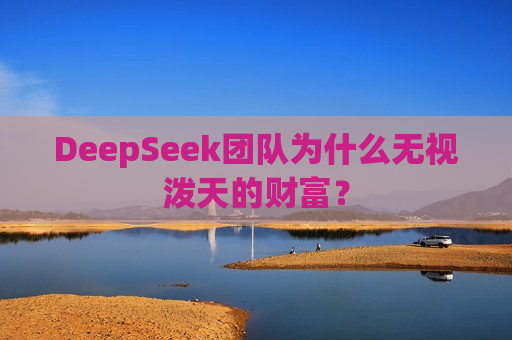 DeepSeek团队为什么无视泼天的财富？  第1张
