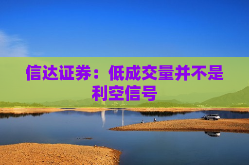 信达证券：低成交量并不是利空信号