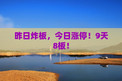 昨日炸板，今日涨停！9天8板！