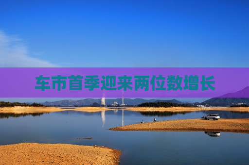 车市首季迎来两位数增长