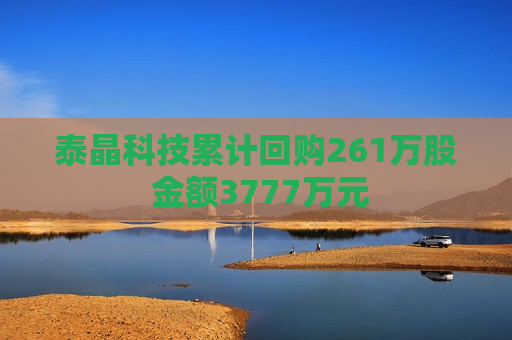 泰晶科技累计回购261万股 金额3777万元