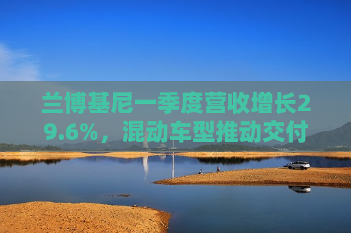 兰博基尼一季度营收增长29.6%，混动车型推动交付量提升
