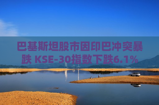 巴基斯坦股市因印巴冲突暴跌 KSE-30指数下跌6.1%