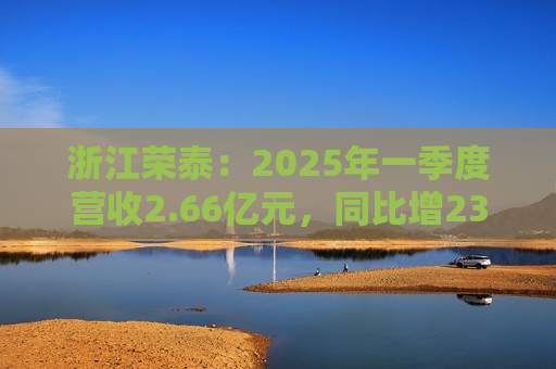 浙江荣泰：2025年一季度营收2.66亿元，同比增23.61%