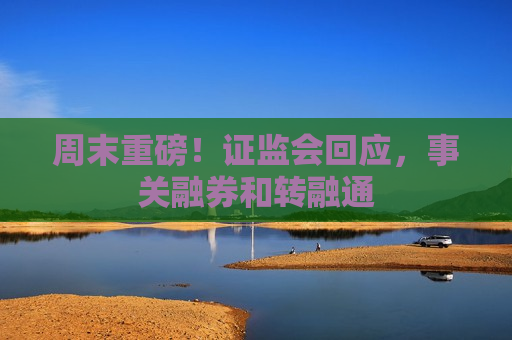 周末重磅！ *** 回应，事关融券和转融通  第1张