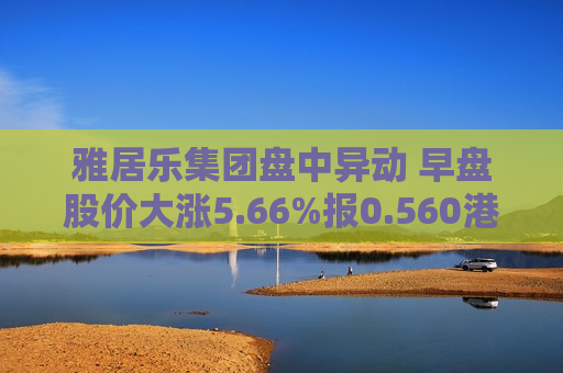 雅居乐集团盘中异动 早盘股价大涨5.66%报0.560港元