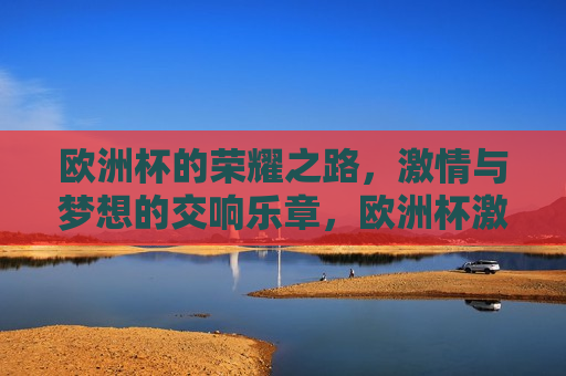 欧洲杯的荣耀之路， *** 与梦想的交响乐章，欧洲杯 *** 之旅，荣耀与梦想的交响，欧洲杯 *** 之旅，荣耀与梦想的交响乐章