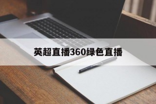 英超直播360绿色直播(英超直播360绿色直播吧)