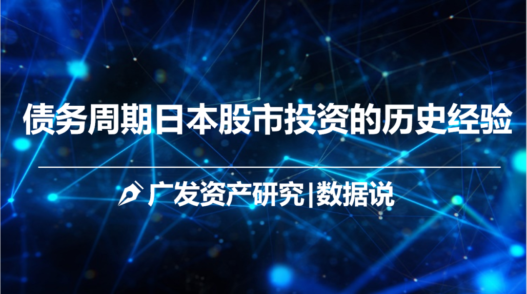 广发资产研究：债务周期日本股市投资的历史经验  第1张